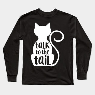 Talk to the Tail - cat Long Sleeve T-Shirt